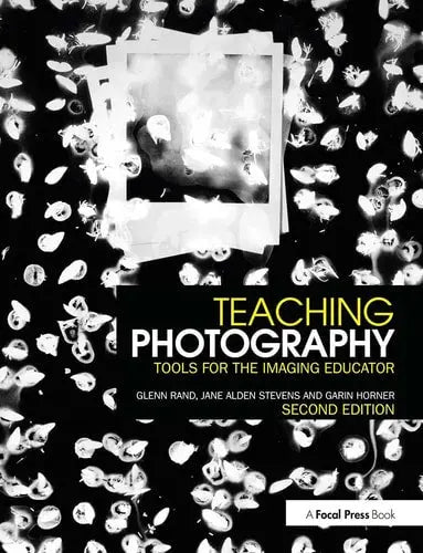 Teaching Photography Tools for the Imaging Educator by Glenn Rand ISBN: 978-1138838543