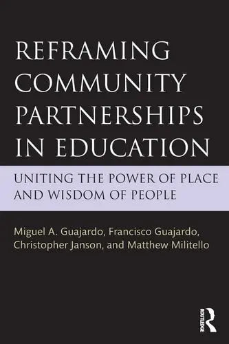 Reframing Community Partnerships in Education Uniting the Power of Place and Wisdom of People by Miguel A. Guajardo ISBN: 978-1138840775