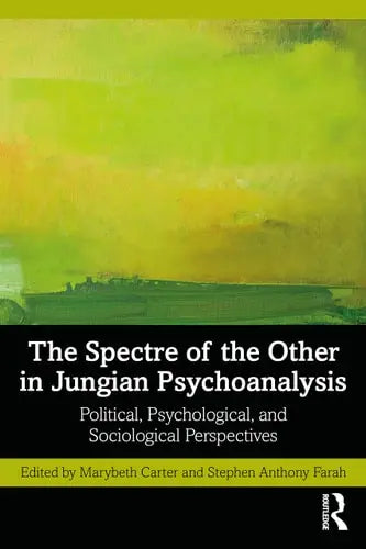 The Spectre of the Other in Jungian Psychoanalysis Political, Psychological, and Sociological Perspectives by Marybeth Carter ISBN: 978-1032121864