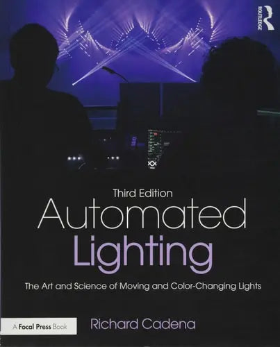 Automated Lighting The Art and Science of Moving and Color-changing Lights by Richard Cadena ISBN: 978-1138850903