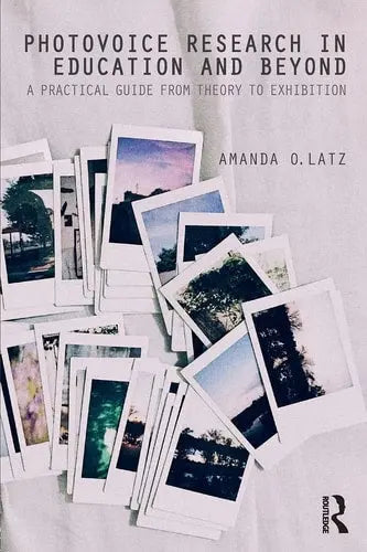 Photovoice Research in Education and Beyond A Practical Guide from Theory to Exhibition by Amanda O. Latz ISBN: 978-1138851481