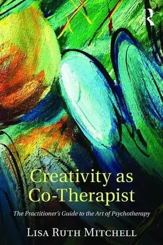 Creativity as Co-therapist The Practitioner's Guide to the Art of Psychotherapy by Lisa Mitchell ISBN: 978-1138852730