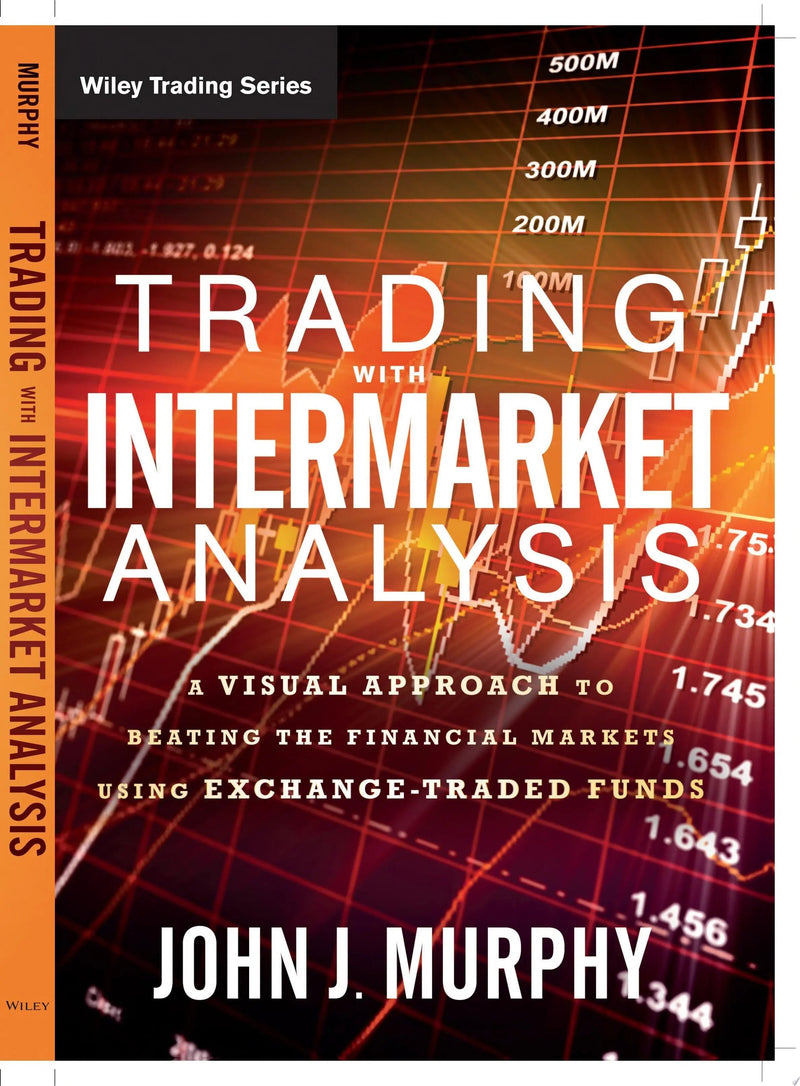 Trading with Intermarket Analysis A Visual Approach to Beating the Financial Markets Using Exchange-Traded Funds by John J. Murphy 1st Edition ISBN 9781119210016