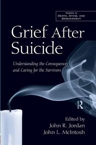 Grief After Suicide Understanding the Consequences and Caring for the Survivors by John R. Jordan ISBN: 978-1138871663