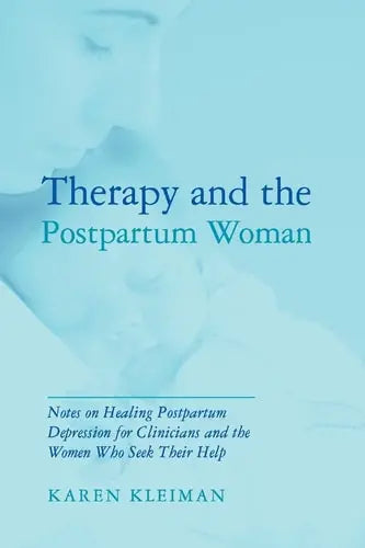 Therapy and the Postpartum Woman Notes on Healing Postpartum Depression for Clinicians and the Women Who Seek Their Help by Karen Kleiman ISBN: 978-1138872936