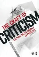The Craft of Criticism Critical Media Studies in Practice by Michael Kackman 2nd Edition ISBN 9781032156507