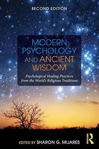 Modern Psychology and Ancient Wisdom Psychological Healing Practices from the World's Religious Traditions by Sharon Grace Mijares ISBN: 978-1138884526