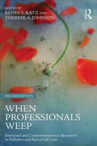 When Professionals Weep Emotional and Countertransference Responses in Palliative and End-of-life Care by Renée S. Katz ISBN: 978-1138884540