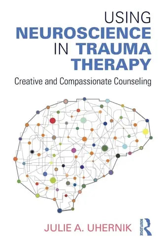 Using Neuroscience in Trauma Therapy Creative and Compassionate Counseling by Julie A. Uhernik ISBN: 978-1138888128