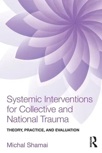 Systemic Interventions for Collective and National Trauma Theory, Practice and Evaluation by Michal Shamai ISBN: 978-1138892446