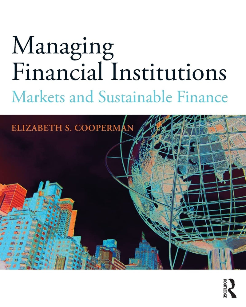 Managing Financial Institutions Markets and Sustainable Finance by Elizabeth S. Cooperman 1st Edition