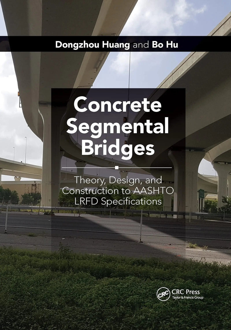 Concrete Segmental Bridges Theory, Design, and Construction to Aashto LRFD Specifications by Dongzhou Huang 1st Edition ISBN 9781032175768