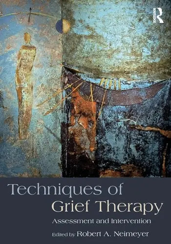 Techniques of Grief Therapy Assessment and Intervention by Robert A. Neimeyer ISBN: 978-1138905931