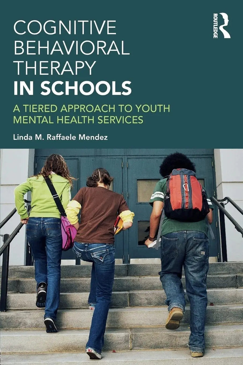 Cognitive Behavioral Therapy in Schools A Tiered Approach to Youth Mental Health Services by Linda M. Raffaele Mendez 1st Edition ISBN 9781138908482