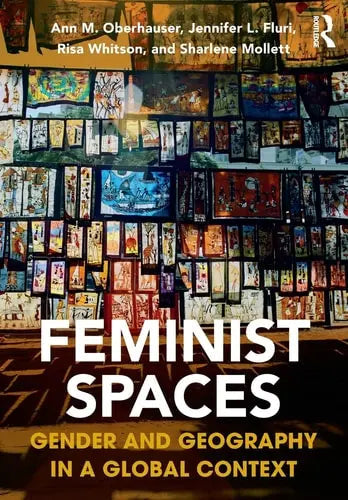 Feminist Spaces Gender and Geography in a Global Context by Ann M. Oberhauser ISBN: 978-1138924536