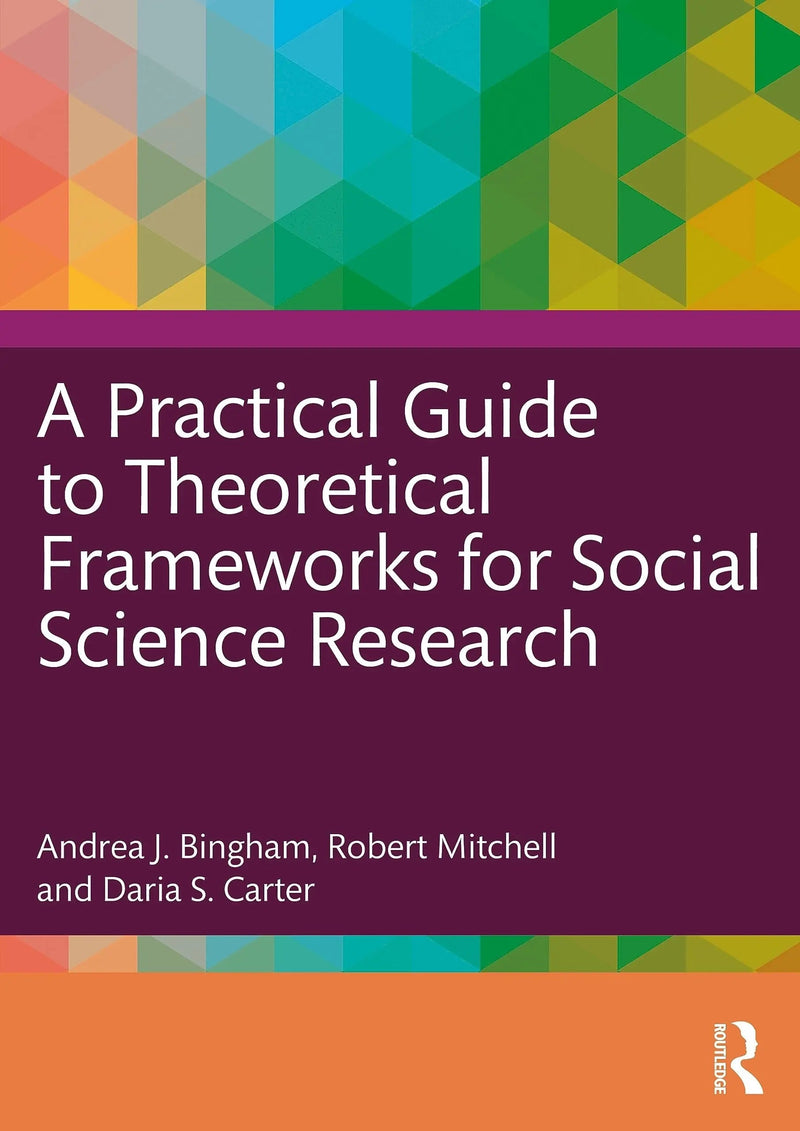 A Practical Guide to Theoretical Frameworks for Social Science Research by Andrea J. Bingham 1st Edition ISBN 9781032199924