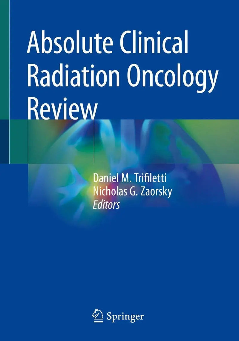 Absolute Clinical Radiation Oncology Review by Daniel M. Trifiletti 1st Edition ISBN 9783319968087
