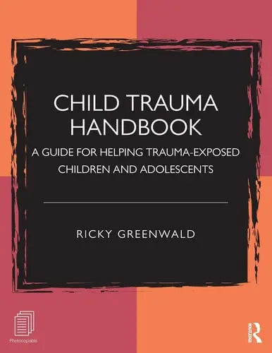 Child Trauma Handbook A Guide for Helping Trauma-Exposed Children and Adolescents by Ricky Greenwald ISBN: 978-1138933927
