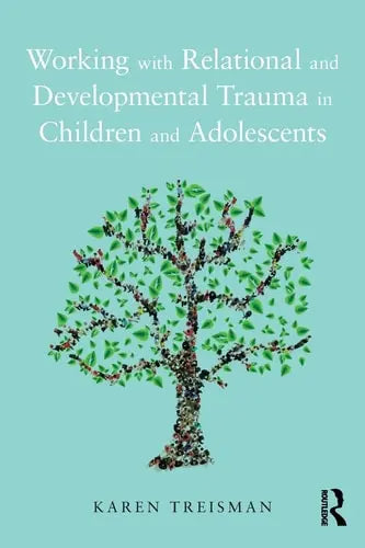 Working with Relational and Developmental Trauma in Children and Adolescents by Karen Treisman ISBN: 978-1138935297