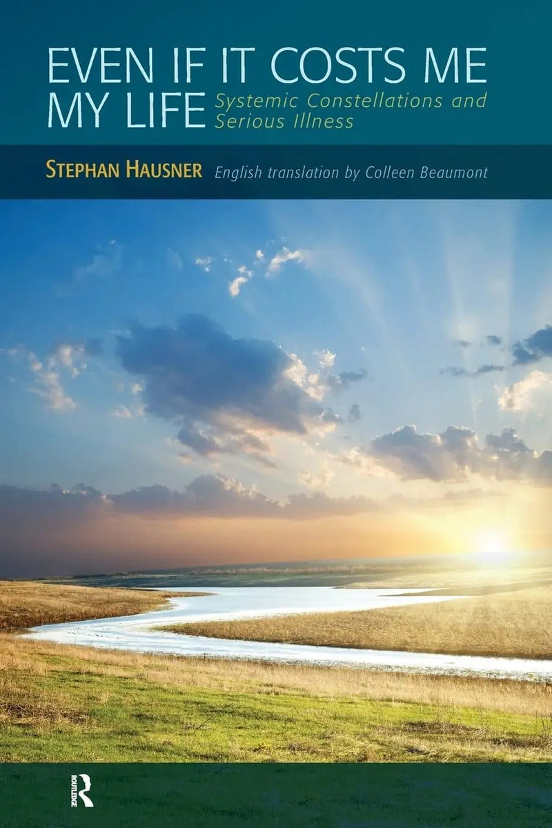 Even If it Costs Me My Life Systemic Constellations and Serious Illness by Stephan Hausner 1st Edition ISBN 9780415898058