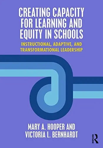 Creating Capacity for Learning and Equity in Schools Instructional, Adaptive, and Transformational Leadership by Mary A. Hooper ISBN: 978-1138950481