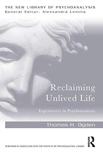 Reclaiming Unlived Life Experiences in Psychoanalysis by Thomas Ogden ISBN: 978-1138956018