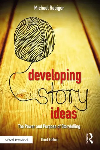Developing Story Ideas The Power and Purpose of Storytelling by Michael Rabiger ISBN: 978-1138956230