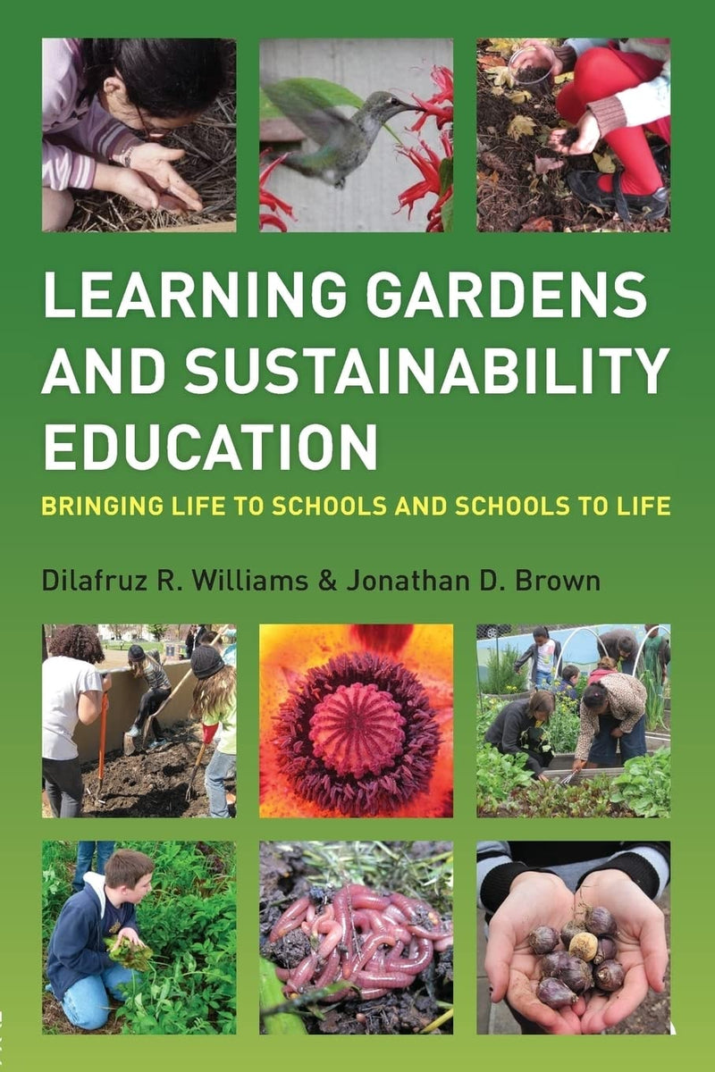 Learning Gardens and Sustainability Education Bringing Life to Schools and Schools to Life by Dilafruz R. Williams 1st Edition