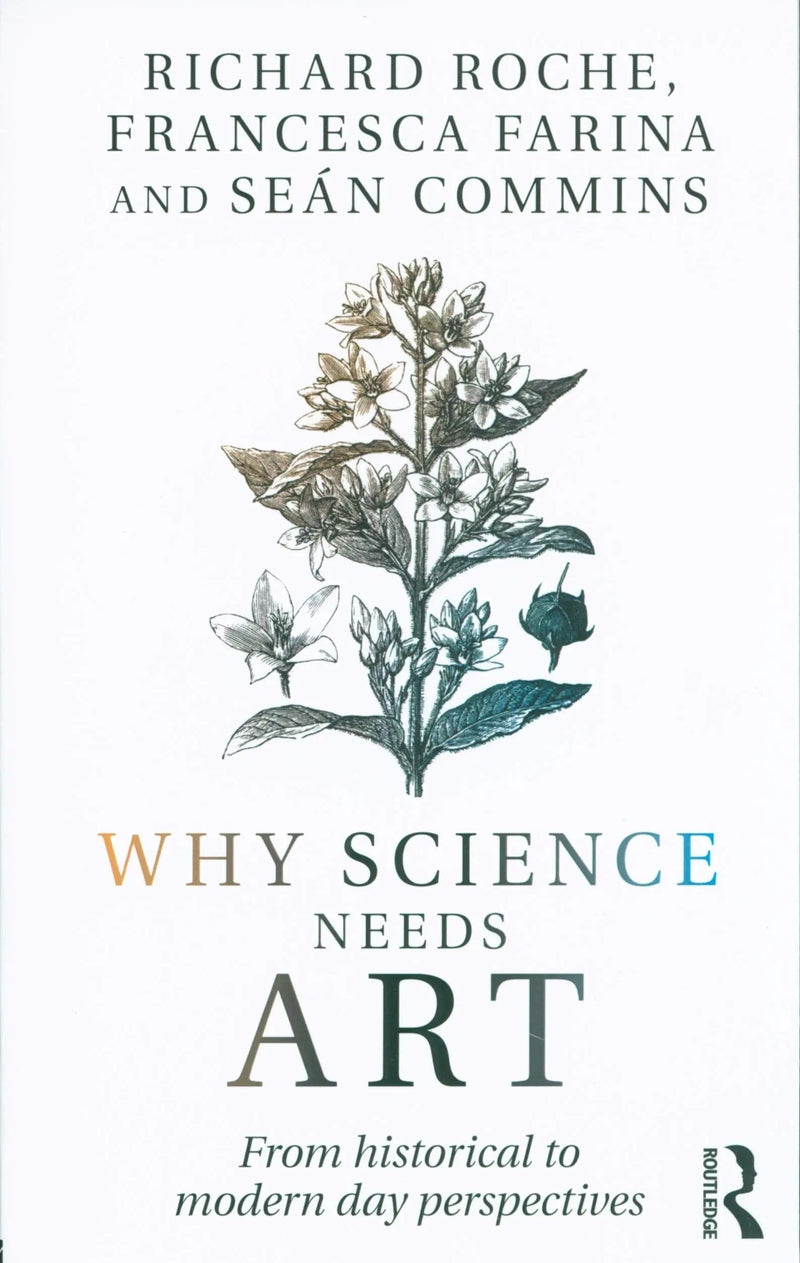 Why Science Needs Art From Historical to Modern Day Perspectives by Richard A. P. Roche 1st Edition ISBN 9781138959231