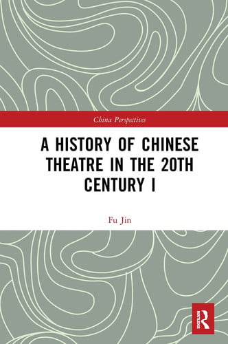 A History of Chinese Theatre in the 20th Century I by Jin Fu