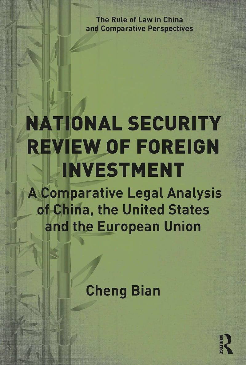 National Security Review of Foreign Investment A Comparative Legal Analysis of China, the United States and the European Union by Cheng Bian 1st Edition