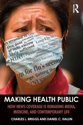 Making Health Public How News Coverage is Remaking Media, Medicine, and Contemporary Life by Charles L. Briggs