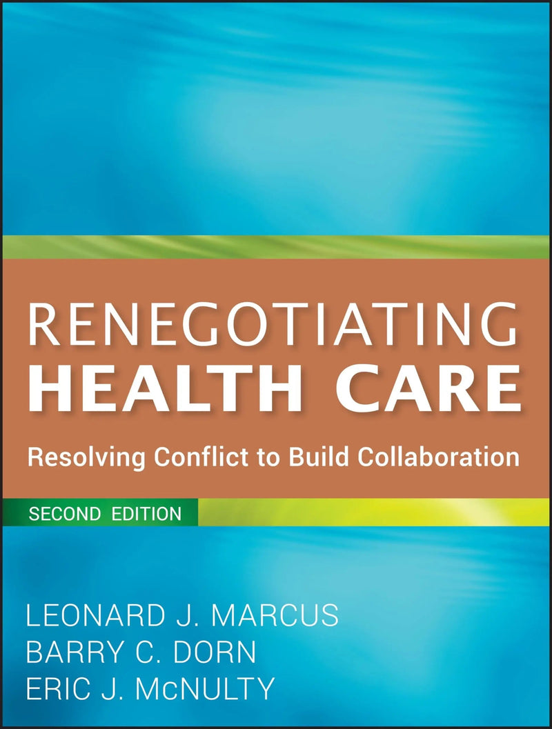 Renegotiating Health Care Resolving Conflict to Build Collaboration by Leonard J. Marcus 2nd Edition ISBN 9780470562208
