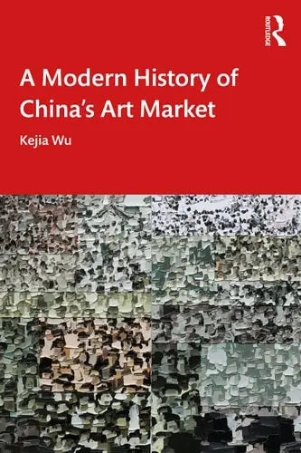 A Modern History of China's Art Market by Kejia Wu ISBN: 978-1032287973