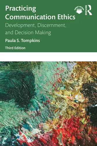 Practicing Communication Ethics Development, Discernment, and Decision Making by Paula S. Tompkins ISBN: 978-1032288987