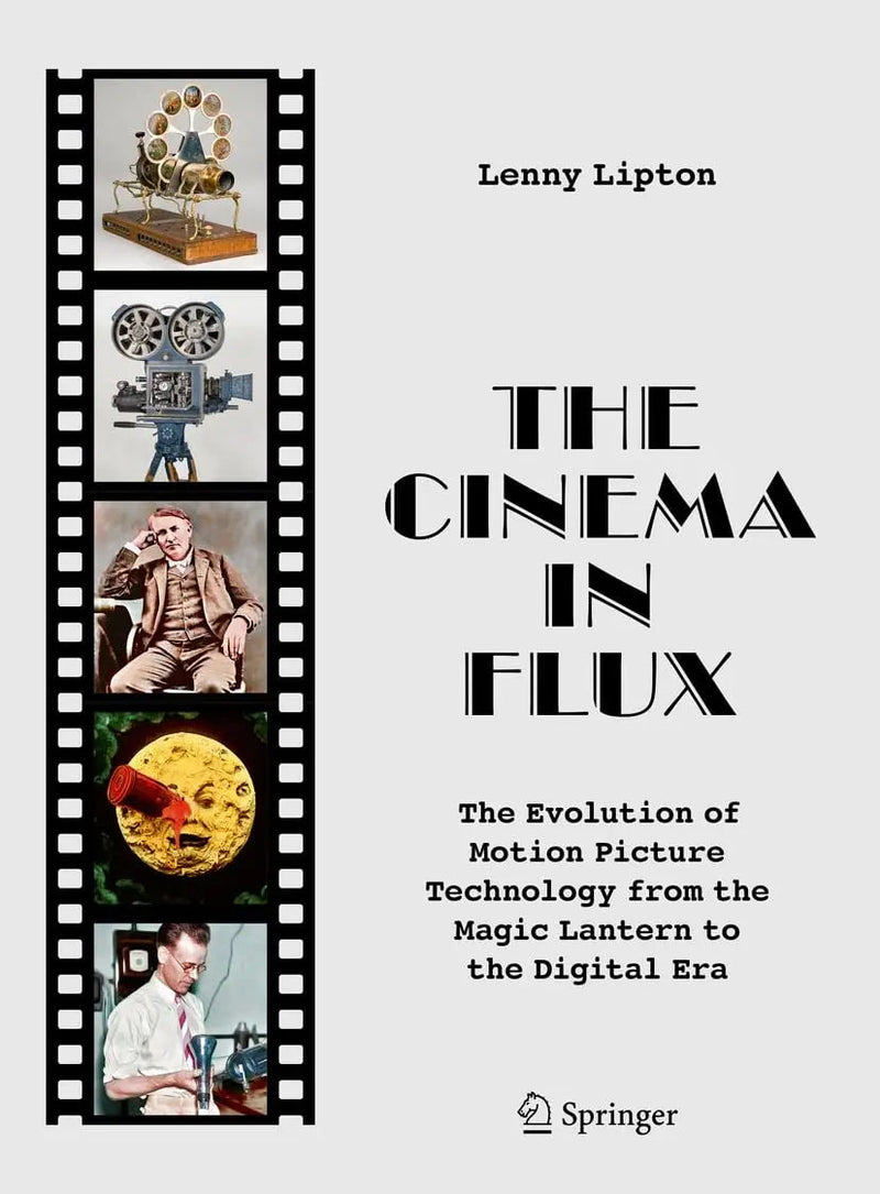 The Cinema in Flux The Evolution of Motion Picture Technology from the Magic Lantern to the Digital Era by Lenny Lipton 1st Edition ISBN 9781071609507