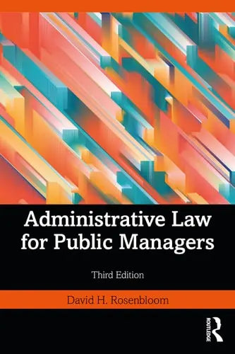 Administrative Law for Public Managers by David H. Rosenbloom ISBN: 978-1032300436