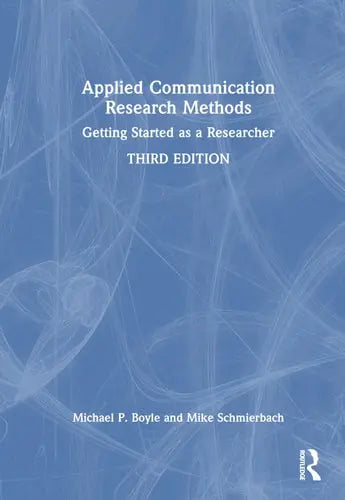 Applied Communication Research Methods Getting Started as a Researcher by Michael P. Boyle ISBN: 978-1032328065