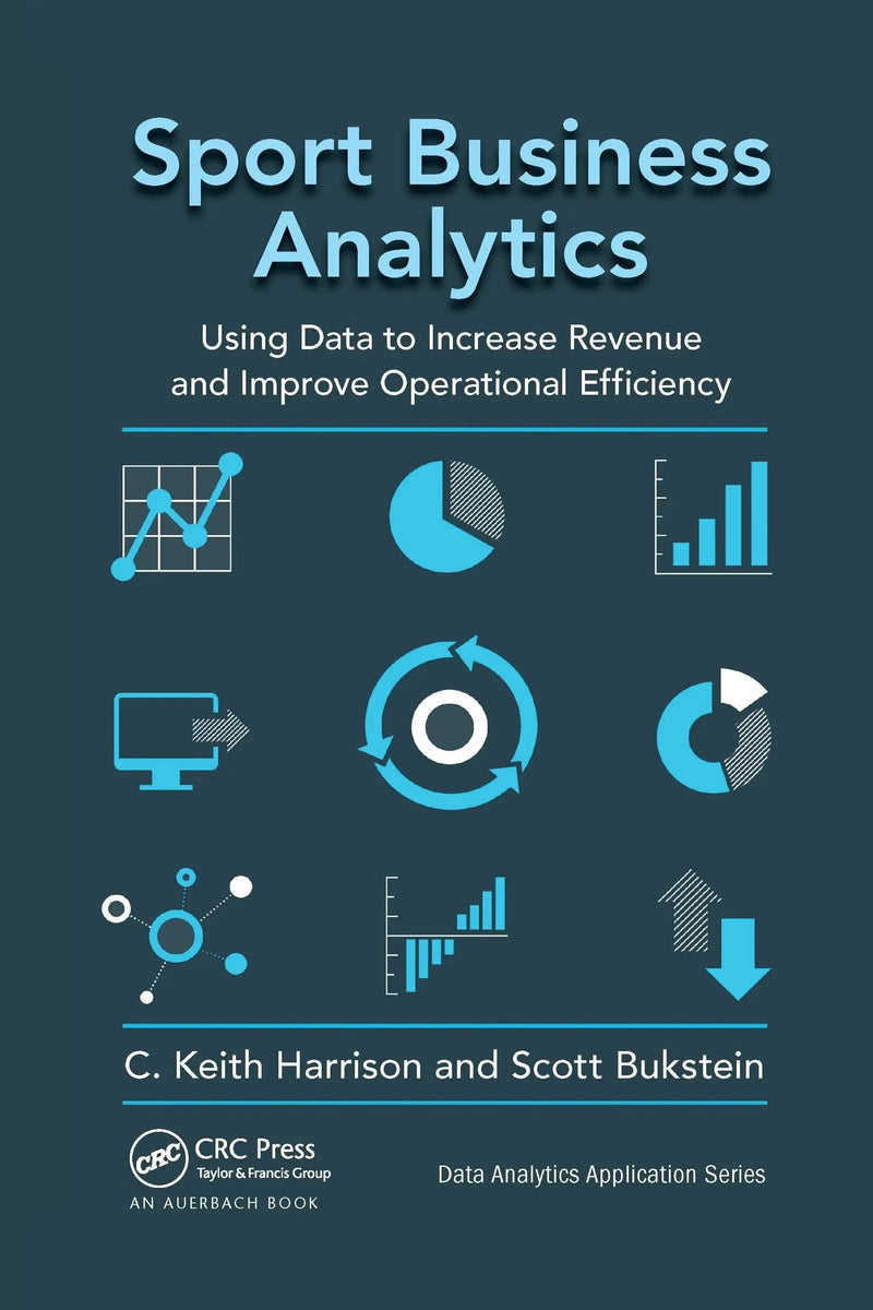 Sport Business Analytics Using Data to Increase Revenue and Improve Operational Efficiency by C. Keith Harrison 1st Edition ISBN 9781032339818