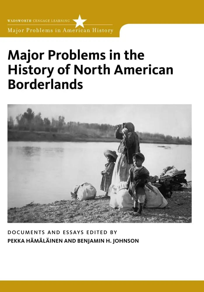 Major Problems in the History of North American Borderlands Documents and Essays by Pekka Hämäläinen 1st Edition ISBN 9780495916925