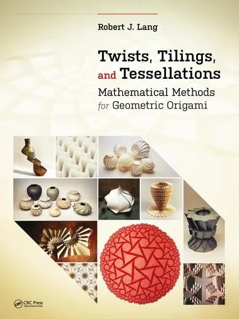 Twists, Tilings, and Tessellations Mathematical Methods for Geometric Origami by Robert J. Lang 1st Edition ISBN 9781568812328