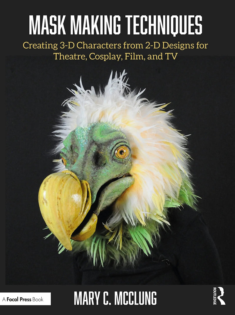 Mask Making Techniques Creating 3-D Characters from 2-D Designs for Theatre, Cosplay, Film, and TV by Mary McClung 1st Edition ISBN 9781032379913
