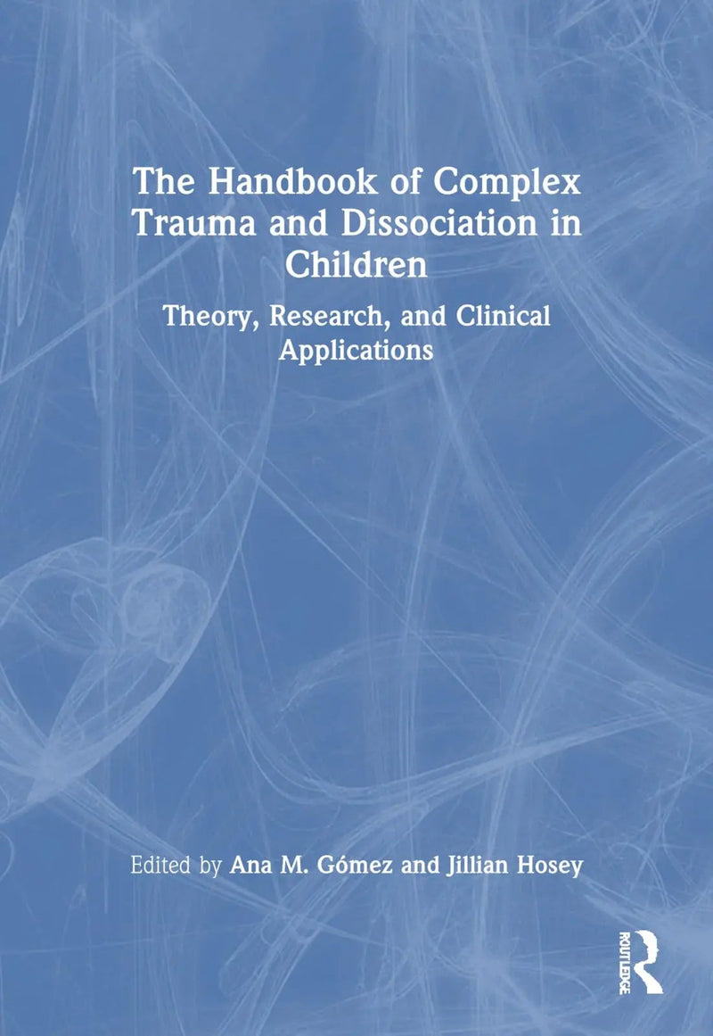 The Handbook of Complex Trauma and Dissociation in Children Theory, Research, and Clinical Applications by Ana M. Gomez 1st Edition ISBN 9781032388908
