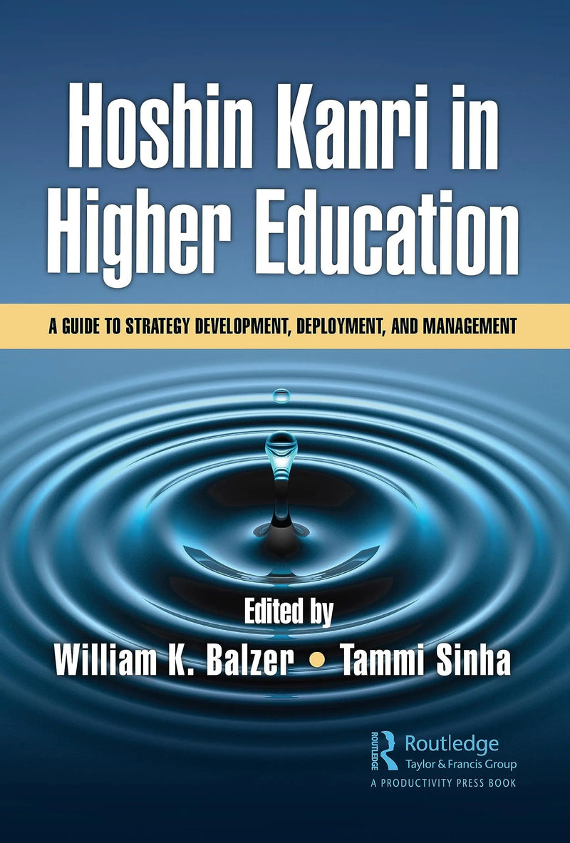Hoshin Kanri in Higher Education A Guide to Strategy Development, Deployment, and Management by William K. Balzer 1st Edition ISBN 9781032391564