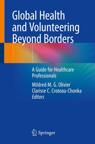 Global Health and Volunteering Beyond Borders A Guide for Healthcare Professionals by Mildred M.G. Olivier