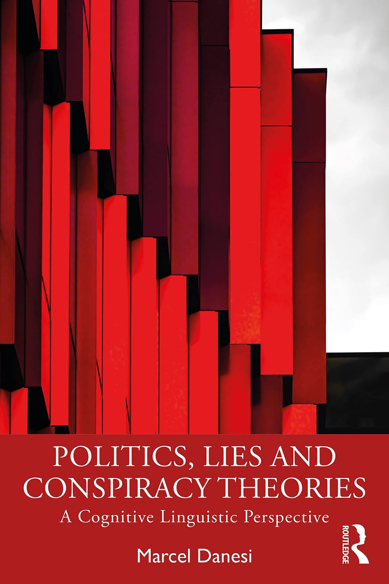 Politics, Lies and Conspiracy Theories A Cognitive Linguistic Perspective by Marcel Danesi 1st Edition