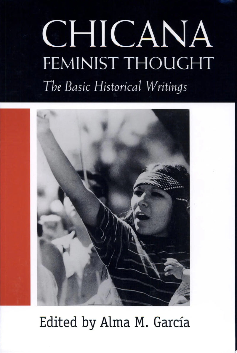 Chicana Feminist Thought The Basic Historical Writings by Alma M. García 1st Edition ISBN 9780415918015