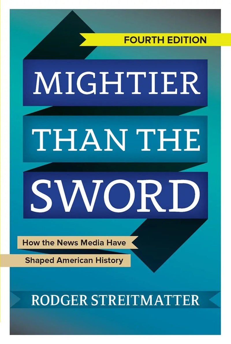 Mightier than the Sword How the News Media Have Shaped American History by Rodger Streitmatter 4th Edition ISBN 9780813349770