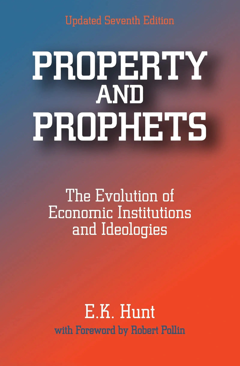 Property and Prophets The Evolution of Economic Institutions and Ideologies by E. K. Hunt 7th Edition ISBN 9780765606099