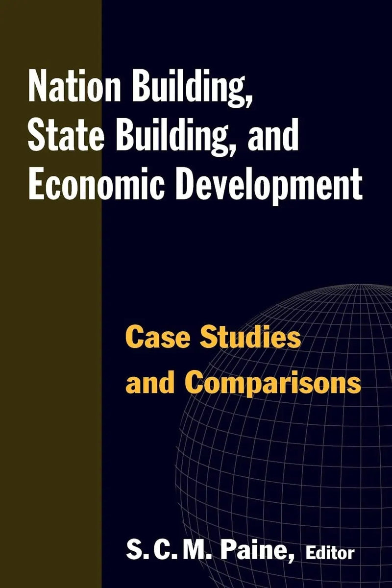 Nation Building, State Building, and Economic Development Case Studies and Comparisons by S. C. M. Paine 1st Edition ISBN 9780765622457